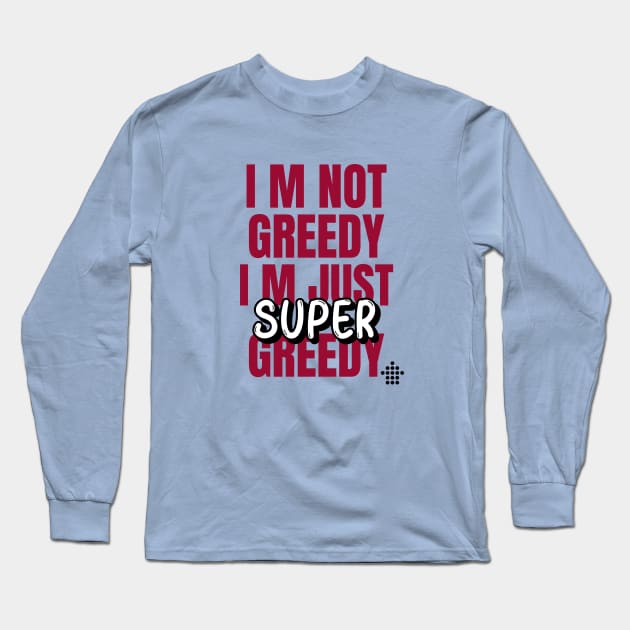 I am not Greedy Long Sleeve T-Shirt by i2studio